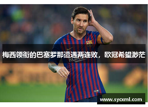 梅西领衔的巴塞罗那遭遇两连败，欧冠希望渺茫